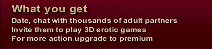 Date, chat with thousands of adult partners, Invite them to play 3D erotic games, For more action upgrade to premium